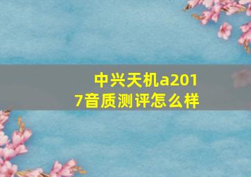 中兴天机a2017音质测评怎么样