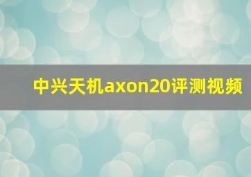 中兴天机axon20评测视频