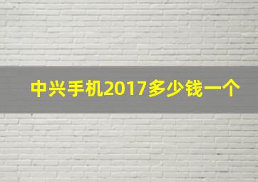 中兴手机2017多少钱一个