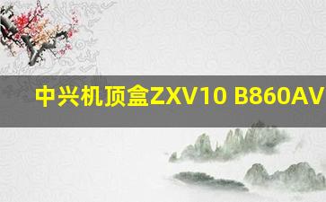 中兴机顶盒ZXV10 B860AV2.1-A