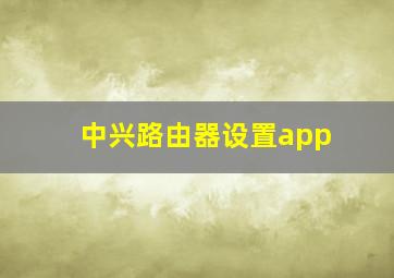 中兴路由器设置app