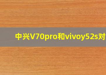 中兴V70pro和vivoy52s对比