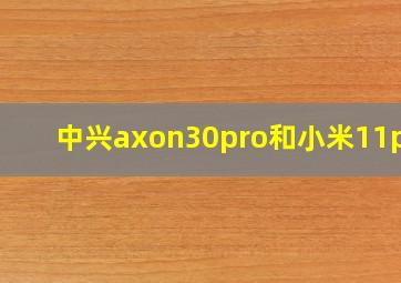 中兴axon30pro和小米11pro