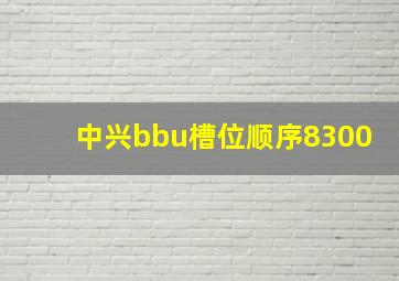 中兴bbu槽位顺序8300