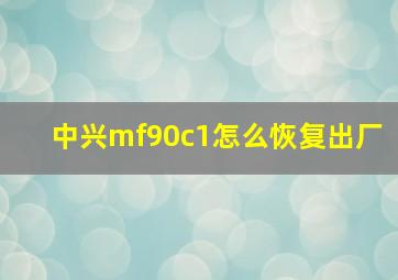 中兴mf90c1怎么恢复出厂