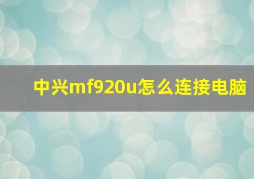 中兴mf920u怎么连接电脑