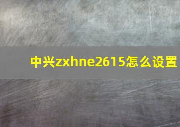 中兴zxhne2615怎么设置