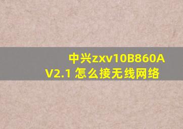 中兴zxv10B860AV2.1 怎么接无线网络