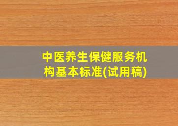 中医养生保健服务机构基本标准(试用稿)