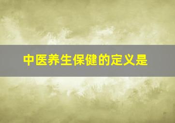 中医养生保健的定义是