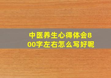 中医养生心得体会800字左右怎么写好呢