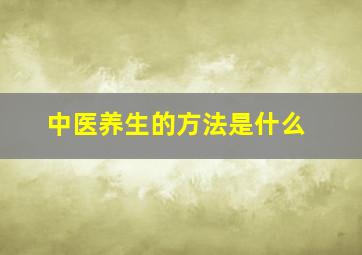 中医养生的方法是什么