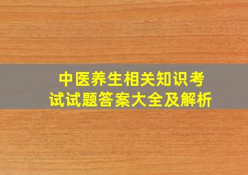 中医养生相关知识考试试题答案大全及解析