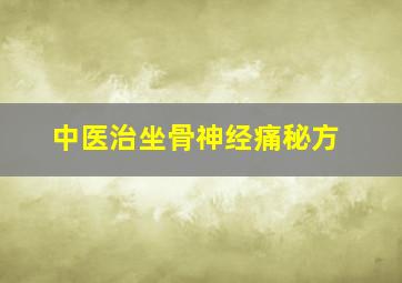 中医治坐骨神经痛秘方