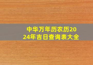 中华万年历农历2024年吉日查询表大全