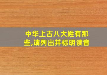 中华上古八大姓有那些,请列出并标明读音