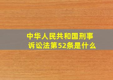 中华人民共和国刑事诉讼法第52条是什么