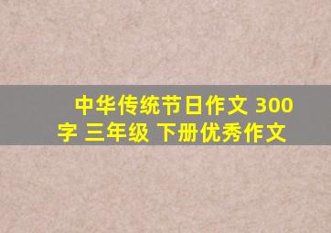 中华传统节日作文 300字 三年级 下册优秀作文