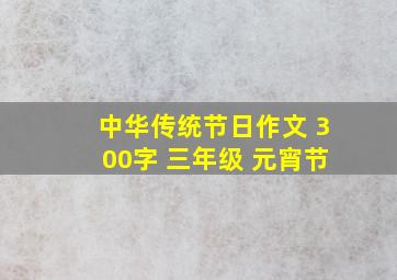 中华传统节日作文 300字 三年级 元宵节