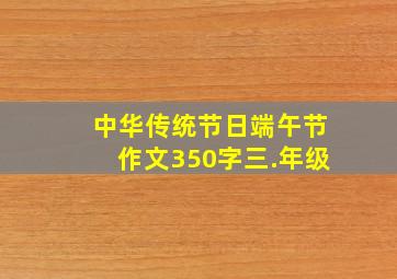 中华传统节日端午节作文350字三.年级