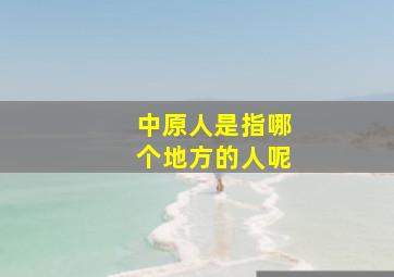 中原人是指哪个地方的人呢