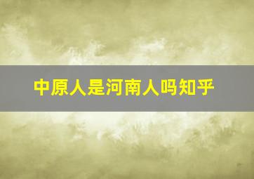 中原人是河南人吗知乎