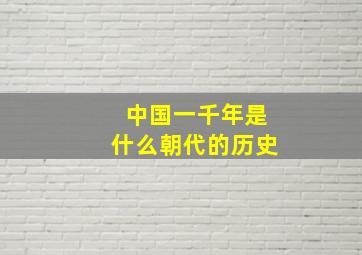 中国一千年是什么朝代的历史