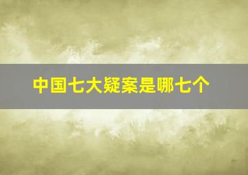 中国七大疑案是哪七个