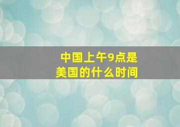 中国上午9点是美国的什么时间