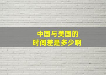 中国与美国的时间差是多少啊