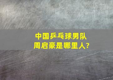 中国乒乓球男队周启豪是哪里人?