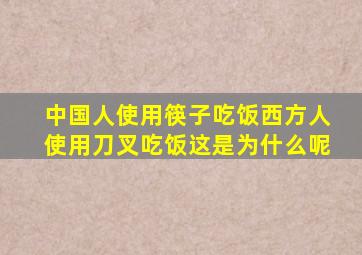 中国人使用筷子吃饭西方人使用刀叉吃饭这是为什么呢