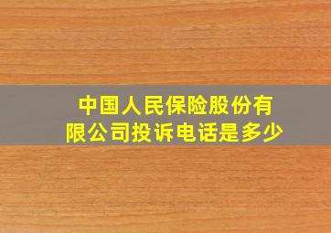 中国人民保险股份有限公司投诉电话是多少