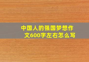 中国人的强国梦想作文600字左右怎么写