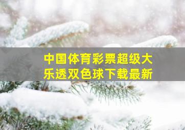 中国体育彩票超级大乐透双色球下载最新