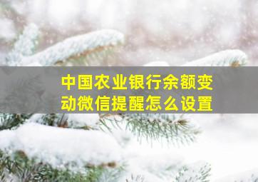 中国农业银行余额变动微信提醒怎么设置