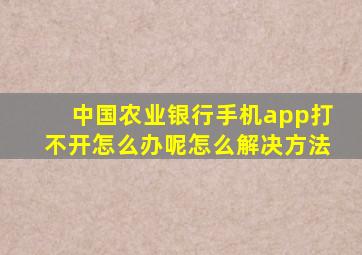 中国农业银行手机app打不开怎么办呢怎么解决方法