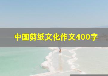 中国剪纸文化作文400字