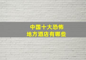 中国十大恐怖地方酒店有哪些