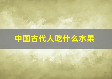 中国古代人吃什么水果