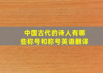 中国古代的诗人有哪些称号和称号英语翻译