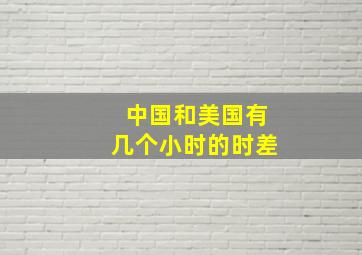 中国和美国有几个小时的时差