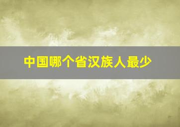 中国哪个省汉族人最少