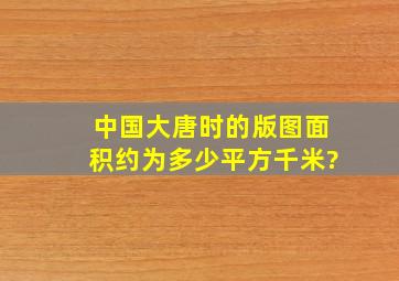 中国大唐时的版图面积约为多少平方千米?