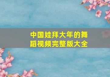 中国娃拜大年的舞蹈视频完整版大全