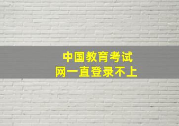 中国教育考试网一直登录不上