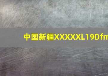 中国新疆XXXXXL19Dfm