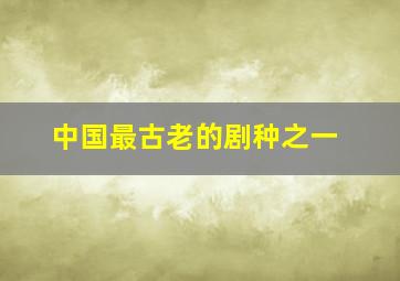 中国最古老的剧种之一