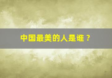 中国最美的人是谁 ?