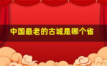 中国最老的古城是哪个省